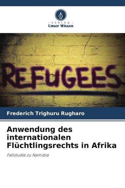 Anwendung des internationalen Flüchtlingsrechts in Afrika, Taschenbuch von Frederich Trighuru Rugharo, Verlag Unser Wissen, 9786205315620