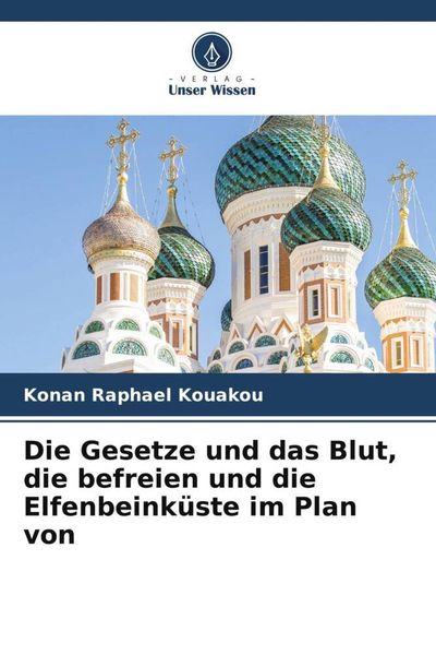 Die Gesetze und das Blut, die befreien und die Elfenbeinküste im Plan von, Taschenbuch von Konan Raphael Kouakou, Verlag Unser Wissen, 9786206247203