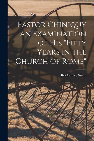 Produktbild: Pastor Chiniquy an Examination of His "fifty Years in the Church of Rome"