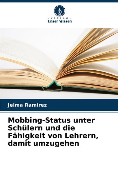 Mobbing-Status unter Schülern und die Fähigkeit von Lehrern, damit umzugehen, Taschenbuch von Jelma Ramirez, Verlag Unser Wissen, 9786207218233