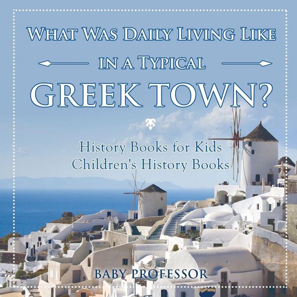 Produktbild: What Was Daily Living Like in a Typical Greek Town? History Books for Kids | Children's History Books