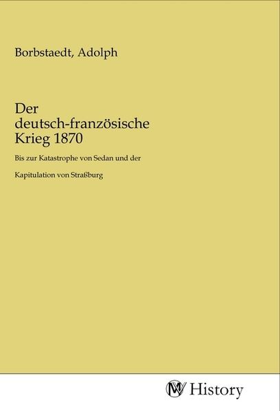 Der deutsch-französische Krieg 1870, Taschenbuch von , MV-History, 9783968727998