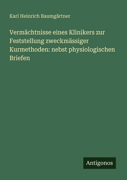 Produktbild: Verm&auml;chtnisse eines Klinikers zur Feststellung zweckm&auml;ssiger Kurmethoden: nebst physiologischen Briefen
