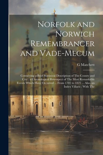 Produktbild: Norfolk and Norwich Remembrancer and Vade-Mecum: Containing a Brief Statistical Description of The County and City; a Chronological Retrospect of The