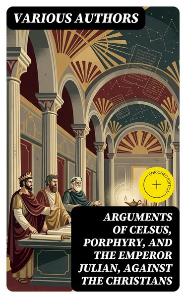 Produktbild: Arguments of Celsus, Porphyry, and the Emperor Julian, Against the Christians