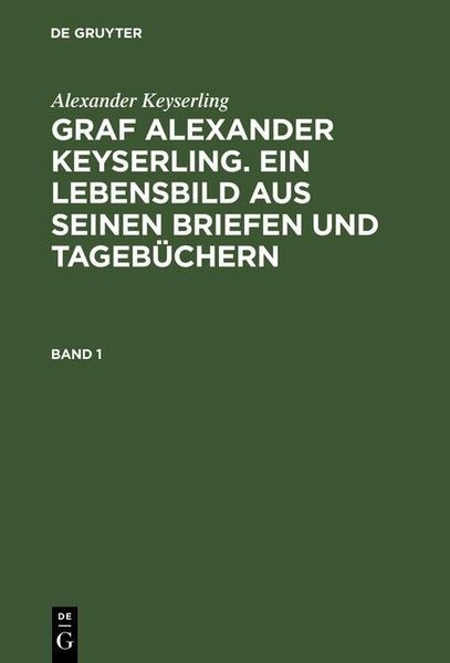 Produktbild: Alexander Keyserling: Graf Alexander Keyserling. Ein Lebensbild aus seinen Briefen und Tageb&uuml;chern. Band 1