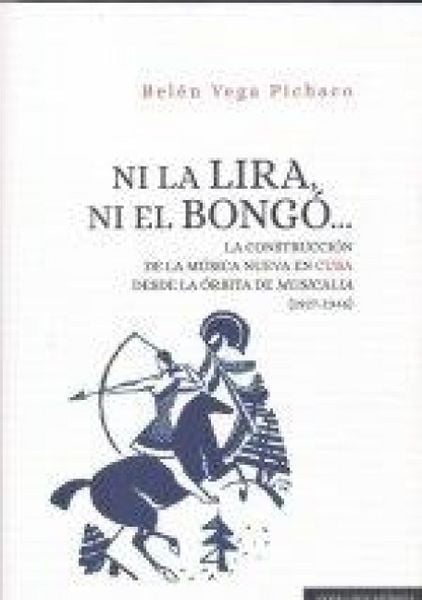 Produktbild: Ni la lira, ni el bong&oacute;-- : la construcci&oacute;n de la m&uacute;sica nueva en Cuba desde la &oacute;rbita de Musicalia