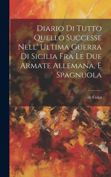 Produktbild: Diario Di Tutto Quello Successe Nell' Ultima Guerra Di Sicilia Fra Le Due Armate Allemana, E Spagnuola