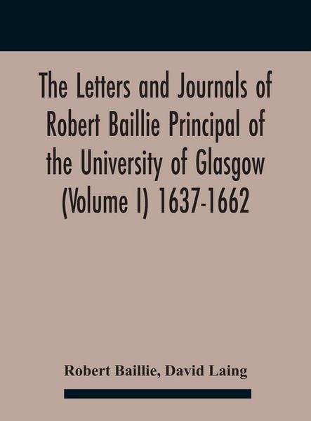 Produktbild: The Letters And Journals Of Robert Baillie Principal Of The University Of Glasgow (Volume I) 1637-1662