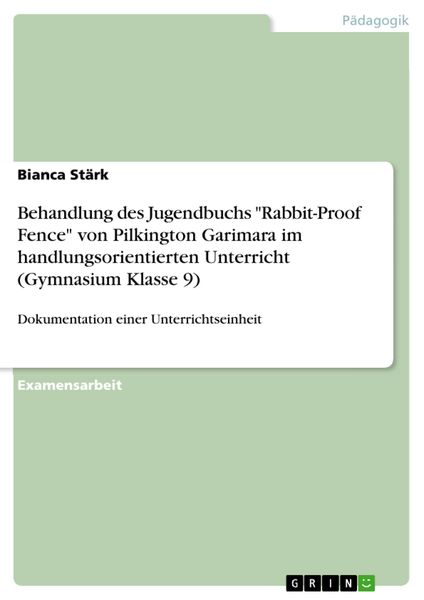 Produktbild: Behandlung des Jugendbuchs "Rabbit-Proof Fence" von Pilkington Garimara im handlungsorientierten Unterricht (Gymnasium Klasse 9)