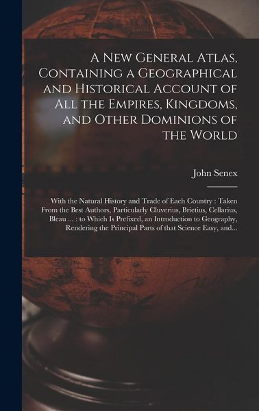 Produktbild: A New General Atlas, Containing a Geographical and Historical Account of All the Empires, Kingdoms, and Other Dominions of the World [microform]: With