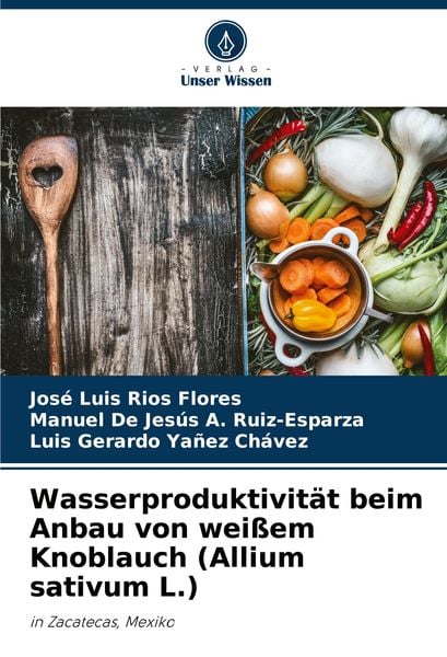 Wasserproduktivität beim Anbau von weißem Knoblauch (Allium sativum L.), Taschenbuch von José Luis Ríos Flores , Manuel De Jesús A. Ruiz-Esparza ,