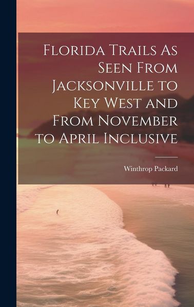 Produktbild: Florida Trails As Seen From Jacksonville to Key West and From November to April Inclusive