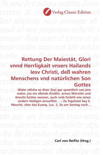 Produktbild: Rettung Der Maiest&auml;t, Glori vnnd Herrligkait vnsers Hailands Iesv Christi, de&szlig; wahren Menschens vnd nat&uuml;rlichen Son Gottes