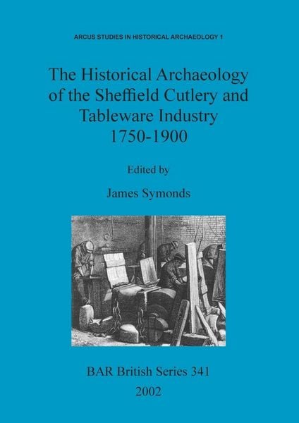Produktbild: The Historical Archaeology of the Sheffield Cutlery and Tableware Industry 1750-1900