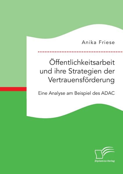 Öffentlichkeitsarbeit und ihre Strategien der Vertrauensförderung. Eine Analyse am Beispiel des ADAC, Taschenbuch von Anika Friese, Diplomica Verlag