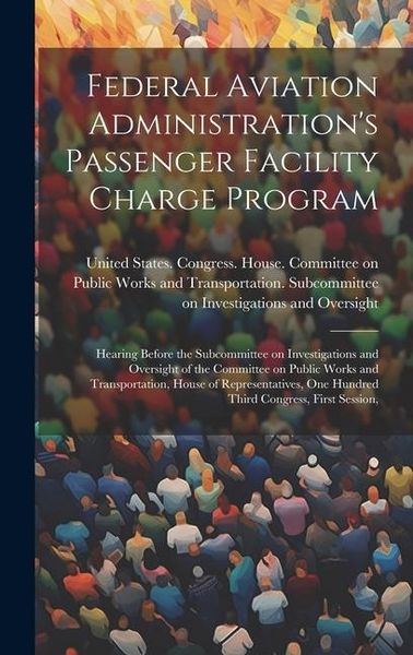 Produktbild: Federal Aviation Administration's Passenger Facility Charge Program: Hearing Before the Subcommittee on Investigations and Oversight of the Committee