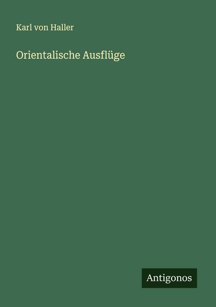 Orientalische Ausflüge, Taschenbuch von Karl Haller, Antigonos Verlag, 9783563134382
