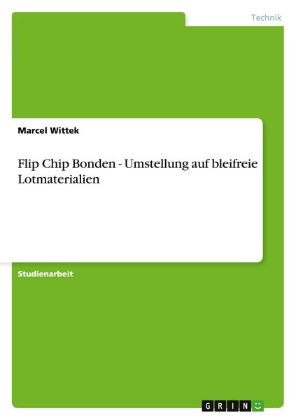 Flip Chip Bonden - Umstellung auf bleifreie Lotmaterialien, Taschenbuch von Marcel Wittek, GRIN, 9783640276400