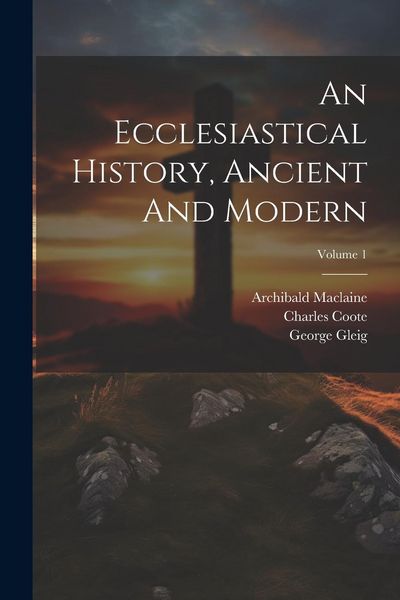 Produktbild: An Ecclesiastical History, Ancient And Modern; Volume 1