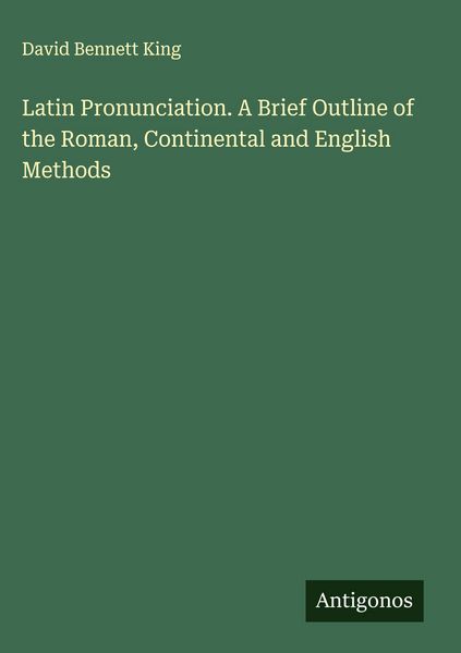 Produktbild: Latin Pronunciation. A Brief Outline of the Roman, Continental and English Methods