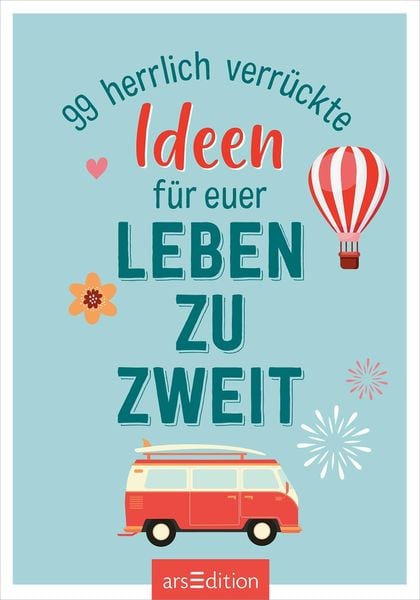 99 herrlich verrückte Ideen für euer Leben zu zweit
