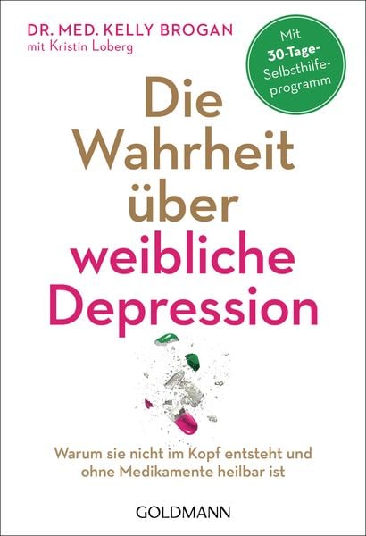 Die Wahrheit über weibliche Depression, Taschenbuch von Kelly Brogan,Kristin Loberg, Goldmann, 978-3-442-22233-9