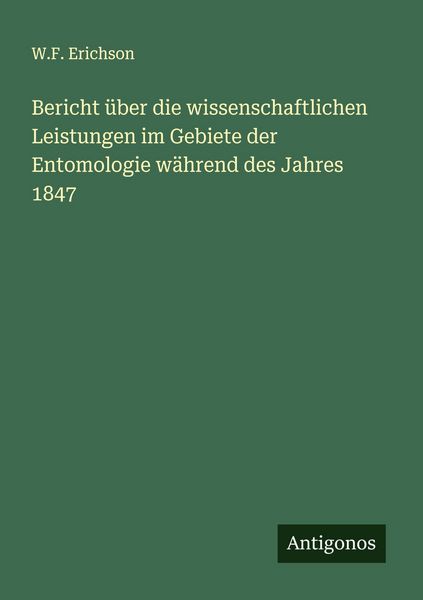 Produktbild: Bericht &uuml;ber die wissenschaftlichen Leistungen im Gebiete der Entomologie w&auml;hrend des Jahres 1847