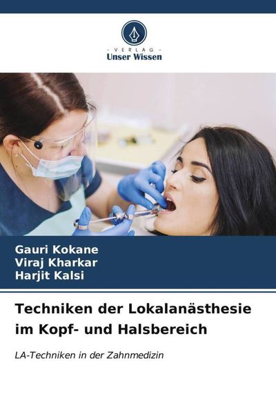 Techniken der Lokalanästhesie im Kopf- und Halsbereich, Taschenbuch von Gauri Kokane , Viraj Kharkar , Harjit Kalsi, Verlag Unser Wissen,