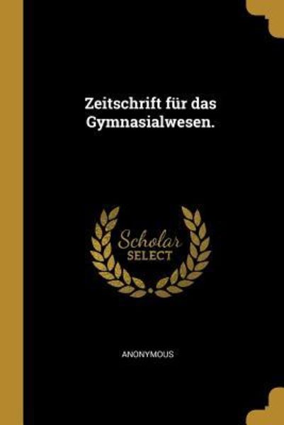 Zeitschrift Für Das Gymnasialwesen., Taschenbuch von , Creative Media Partners, LLC, 978-1-01-102287-8