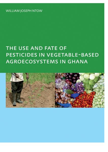 Produktbild: The Use and Fate of Pesticides in Vegetable-Based Agro-Ecosystems in Ghana