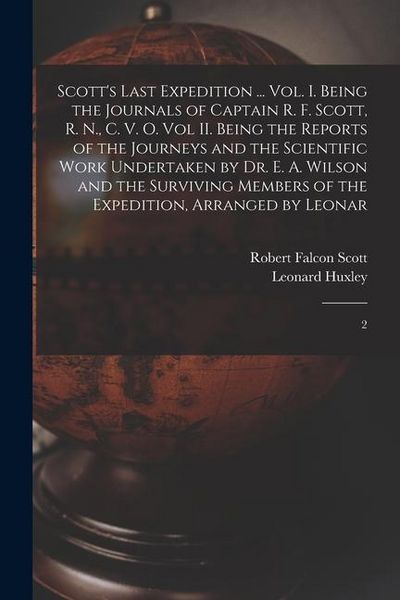 Produktbild: Scott's Last Expedition ... Vol. I. Being the Journals of Captain R. F. Scott, R. N., C. V. O. Vol II. Being the Reports of the Journeys and the Scientific Work Undertaken by Dr. E. A. Wilson and the Surviving Members of the Expedition, Arranged by Leonar