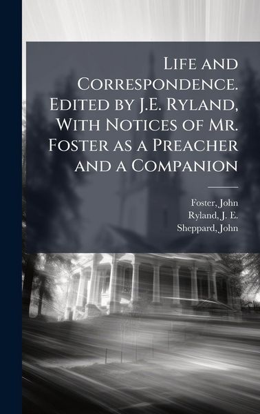 Produktbild: Life and Correspondence. Edited by J.E. Ryland, With Notices of Mr. Foster as a Preacher and a Companion