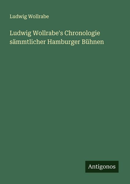 Produktbild: Ludwig Wollrabe's Chronologie s&auml;mmtlicher Hamburger B&uuml;hnen