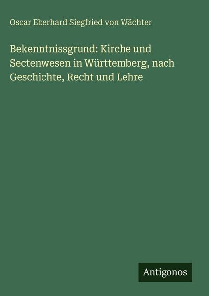 Produktbild: Bekenntnissgrund: Kirche und Sectenwesen in W&uuml;rttemberg, nach Geschichte, Recht und Lehre