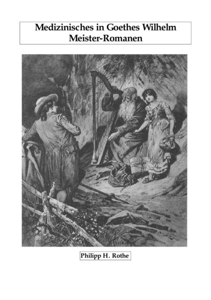 Medizinisches in Goethes Wilhelm Meister-Romanen, Taschenbuch von Philipp med. Rothe, Epubli, 9783869313115