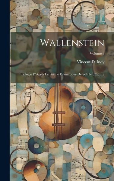 Produktbild: Wallenstein: Trilogie D'Apr&egrave;s Le Po&ecirc;me Dramatique De Schiller. Op. 12; Volume 3