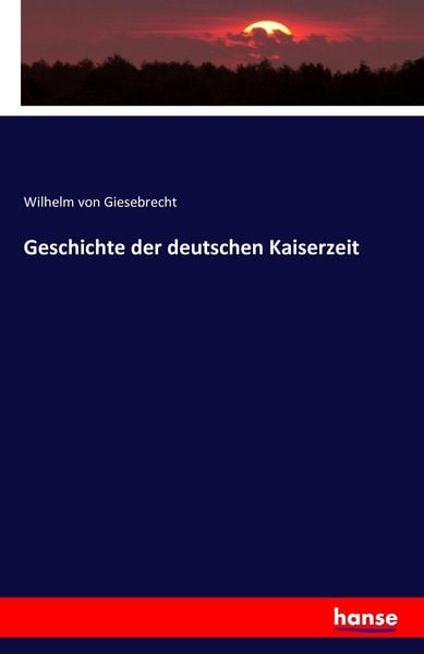 Geschichte der deutschen Kaiserzeit, Taschenbuch von Wilhelm Giesebrecht, Hansebooks, 9783742847737