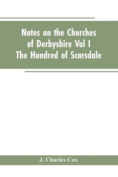 Produktbild: Notes On The Churches Of Derbyshire - Vol I The hundred of Scarsdale.
