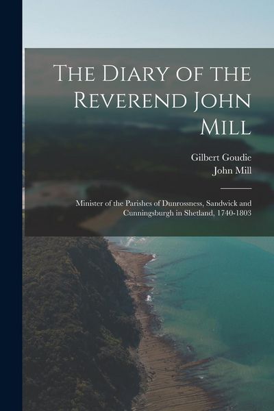 Produktbild: The Diary of the Reverend John Mill: Minister of the Parishes of Dunrossness, Sandwick and Cunningsburgh in Shetland, 1740-1803