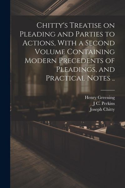 Produktbild: Chitty's Treatise on Pleading and Parties to Actions, With a Second Volume Containing Modern Precedents of Pleadings, and Practical Notes ..