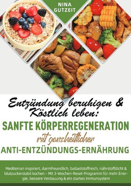Produktbild: Entz&uuml;ndung beruhigen &amp; K&ouml;stlich leben: Sanfte K&ouml;rperregeneration mit ganzheitlicher Anti-Entz&uuml;ndungs-Ern&auml;hrung