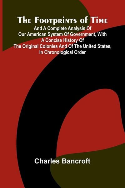 Produktbild: The Footprints of Time; And a Complete Analysis of Our American System of Government, with a Concise History of the Original Colonies and of the Unite