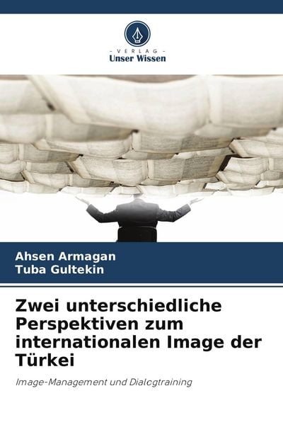 Zwei unterschiedliche Perspektiven zum internationalen Image der Türkei, Taschenbuch von Ahsen Arma¿an , Tuba Gültekin, Verlag Unser Wissen,