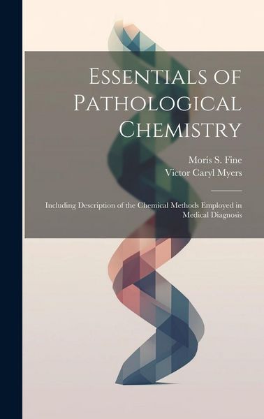 Produktbild: Essentials of Pathological Chemistry: Including Description of the Chemical Methods Employed in Medical Diagnosis