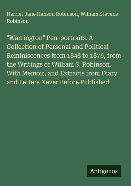 Produktbild: "Warrington" Pen-portraits. A Collection of Personal and Political Reminiscences from 1848 to 1876, from the Writings of William S. Robinson. With Mem