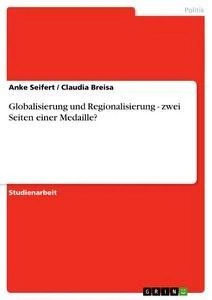Globalisierung und Regionalisierung - zwei Seiten einer Medaille?, Taschenbuch von Claudia Breisa,Anke Seifert, GRIN, 978-3-638-84858-9