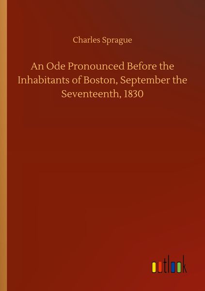Produktbild: An Ode Pronounced Before the Inhabitants of Boston, September the Seventeenth, 1830