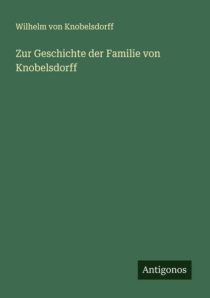 Zur Geschichte der Familie von Knobelsdorff, Taschenbuch von Wilhelm Knobelsdorff, Antigonos Verlag, 9783563164181