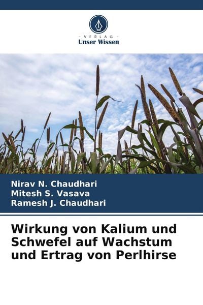 Wirkung von Kalium und Schwefel auf Wachstum und Ertrag von Perlhirse, Taschenbuch von Nirav N. Chaudhari , Mitesh S. Vasava , Ramesh J. Chaudhari,